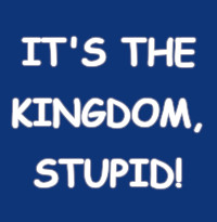 It's the kingdom, stupid!